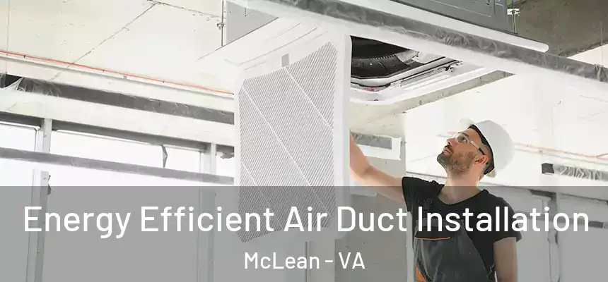 Energy Efficient Air Duct Installation McLean - VA