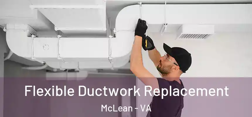 Flexible Ductwork Replacement McLean - VA
